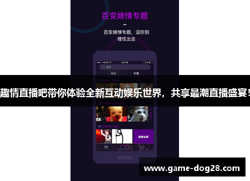 趣情直播吧带你体验全新互动娱乐世界，共享最潮直播盛宴！